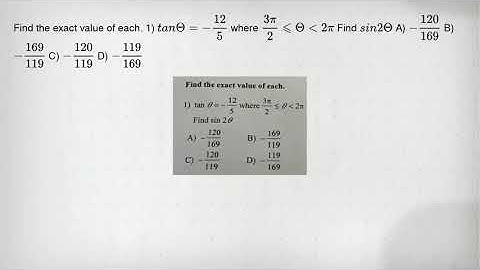 Find the exact value of each. 1) tanTheta =-(12)/(5) where (3pi )/(2)leqslant Theta lt 2pi Find sin2