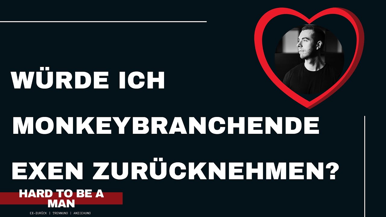 Monkeybranchende/n Ex zurücknehmen? Kann ICH das verantworten? (Ex-zurück)