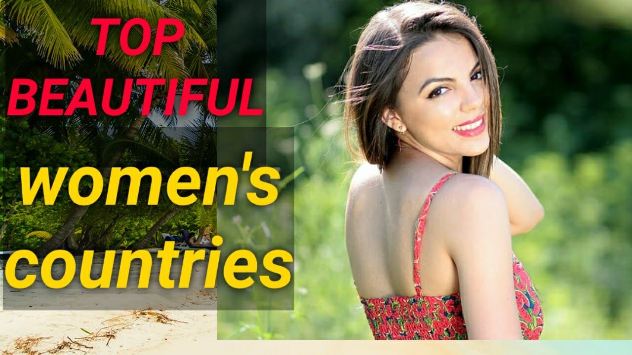 Top 10 Countries With The Most Beautiful Women In The World By Rising Star Youtube