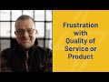 Frustration with Quality of Service or Product