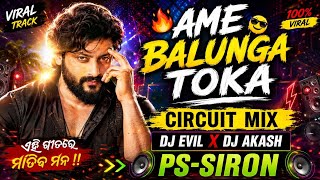 Ame Balunga Toka || Circuit Mix || Dj Evil || Dj Akash || PS-SIRON 🔥 Trending Dj Remix