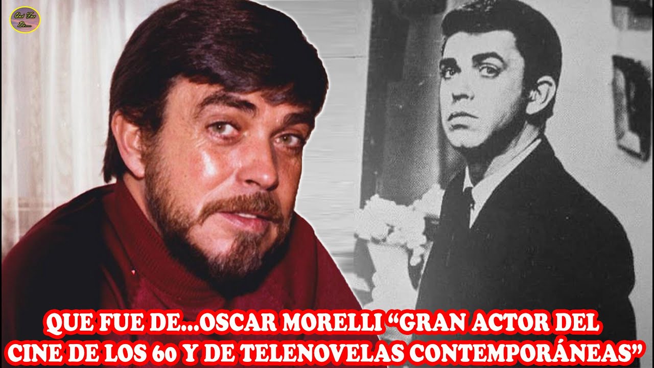 QUE FUE DE… OSCAR MORELLI “GRAN ACTOR DEL CINE DE LOS 60 Y DE