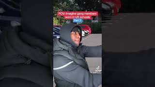 POV: Imagine gang members were in Uk schools