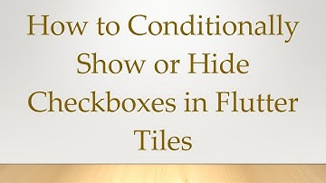 How to Conditionally Show or Hide Checkboxes in Flutter Tiles