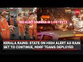 Kerala rains: State on high alert as rain set to continue, NDRF teams deployed