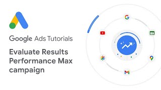 Google Ads Tutorials: Optimizing your Performance Max campaign and evaluating the results