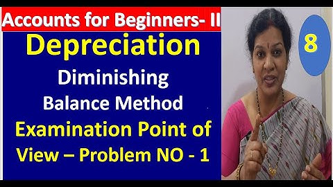 8. Depreciation - Diminishing Balance Method - Examination Point of View – Problem NO - 1