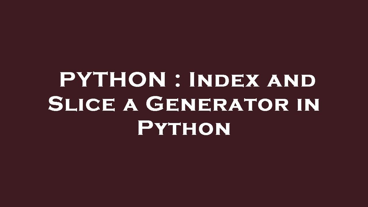 PYTHON : Index and Slice a Generator in Python - YouTube