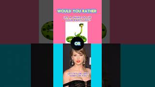 Would you rather: Snake vs Taylor Swift. Leave a comment