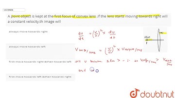 A point object is kept at the first focus of convex lens ,if the lens starts moving towards right