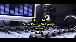 DJ SKAY - sean paul _ get pusy - remix 2K17