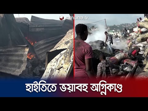 হাইতির রাজধানী পোর্ট অব প্রিন্সের বাজারে ভয়াবহ অগ্নিকাণ্ড | Haiti | Fire | Market | Jamuna TV