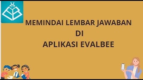 CARA MEMINDAI LEMBAR JAWABAN SISWA DENGAN APLIKASI EVALBEE