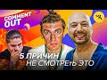 ПЯТЬ ПРИЧИН ПЕРЕСТАТЬ СМОТРЕТЬ COMMENT OUT