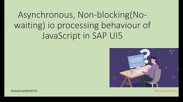 Asynchronous, Non-blocking I/O Processing behaviour of JavaScript in SAP UI5  | The Learning Axis|