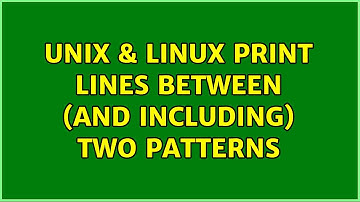 Unix & Linux: Print lines between (and including) two patterns (2 Solutions!!)