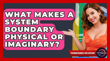 What Makes A System Boundary Physical Or Imaginary? - Thermodynamics For Everyone