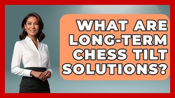 What Are Long-Term Chess Tilt Solutions? - The Chess Codex