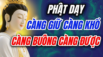 Buông Bỏ Để Hạnh Phúc | Phật Dạy: Càng Buông Càng Được – Càng Giữ Càng Khổ