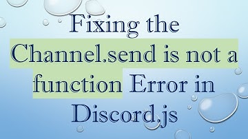 Fixing the Channel.send is not a function Error in Discord.js