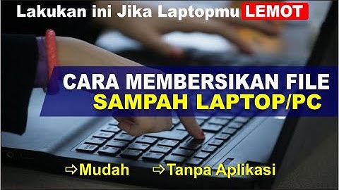 Cara Membersihkan File Sampah Di Laptop/PC Agar Tidak Lemot