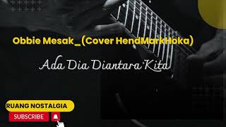 ADA DIA DIANTARA KITA_OBBIE MESAKH||COVER HENDMARKHOKA