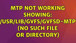 mtp not working showing: /usr/lib/gvfs/gvfsd-mtp (no such file or directory)