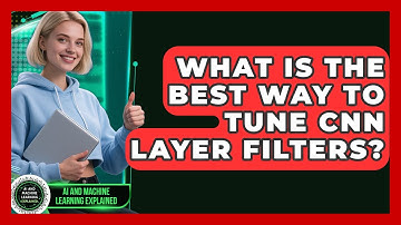 What Is The Best Way To Tune CNN Layer Filters? - AI and Machine Learning Explained