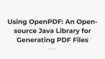 Using OpenPDF: An Open-source Java Library for Generating PDF Files