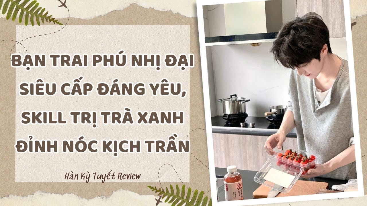 [Truyện Audio] BẠN TRAI PHÚ NHỊ ĐẠI SIÊU CẤP ĐÁNG YÊU, SKILL TRỊ TRÀ XANH ĐỈNH NÓC KỊCH TRẦN