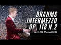 Brahms intermezzo op118 no2  micah mclaurin piano