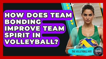 How Does Team Bonding Improve Team Spirit In Volleyball? - The Volleyball Hub