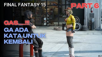 Ga Ada Kata Kembali [Chapter 2] - Final Fantasy 15 PC Playthrough Gameplay - No Commentary - PART 6