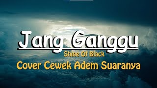 JANG GANGGU LIRIK COVER CEWEK ADEMDAH SUARANYA |Lirikk Lagu