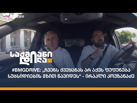 #BMGDRIVE: „ჩვენს ქვეყანას არ აქვს ფუფუნება, სუბსიდიების გზით წავიდეს“ - ირაკლი კოვზანაძე