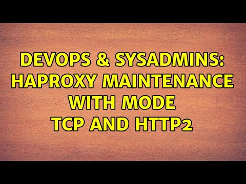 DevOps & SysAdmins: HAProxy maintenance with mode tcp and http2