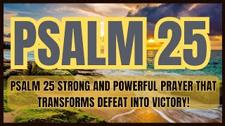 PSALM 25 STRONG AND POWERFUL PRAYER THAT TRANSFORMS DEFEAT INTO VICTORY