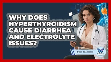 Why Does Hyperthyroidism Cause Diarrhea And Electrolyte Issues? - Thyroid Wellness Hub