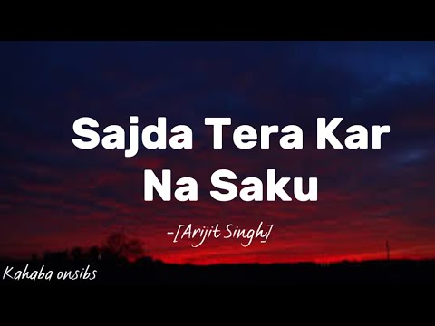 Sajda Tera Kar Na Saku   Arijit Singh  with lyrics   music  kahabaonsibs