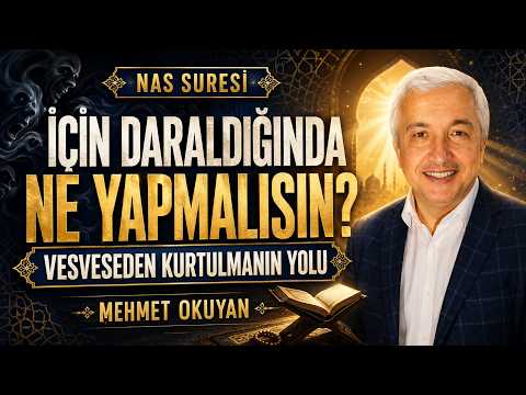 İçin Daraldığında Ne Yapmalısın? Vesveseden Kurtulmanın Yolu | NAS SURESİ | Mehmet Okuyan