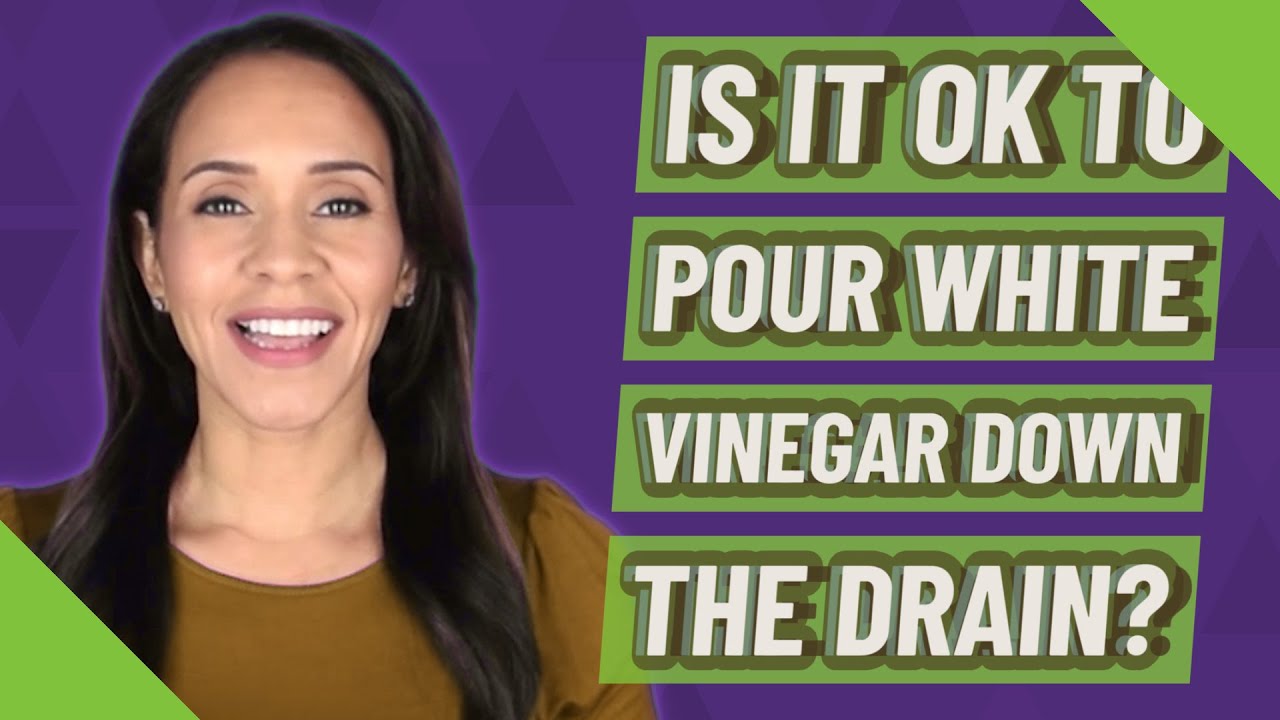 Is it OK to pour white vinegar down the drain? YouTube