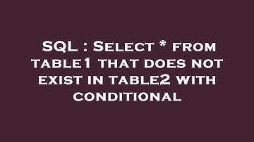 SQL : Select * from table1 that does not exist in table2 with conditional