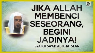Jika Allah Membenci Seseorang, Begini Jadinya! - Syaikh Sa'ad Al-Khatslan #NasehatUlama