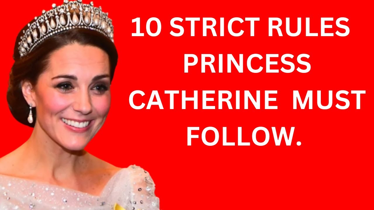 10 STRICT RULES PRINCESS CATHERINE MUST FOLLOW.