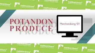 AndNowUKnow - Potandon Produce Merchandising 101 - What's In Store