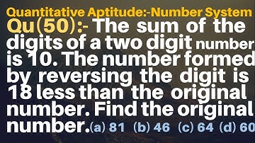 Q50 | The sum of the digits of a two digit number is 10. The no. formed by reversing the digit is 18