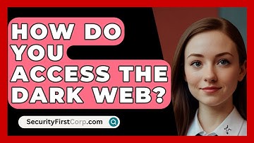 How Do You Access The Dark Web? - SecurityFirstCorp.com
