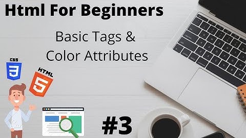 Basic Tags And Color Attributes In Html | # Lecture 3 | Html For Absolute Beginners