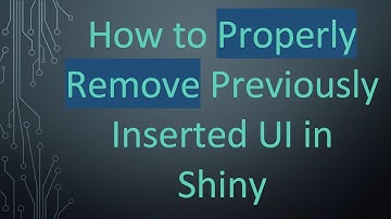 How to Properly Remove Previously Inserted UI in Shiny