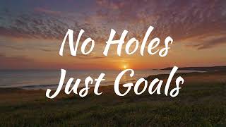 No Focus On Holes, Just Goals
